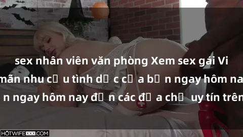 sex nhân viên văn phòng Xem sex gái Việt không che thỏa mãn nhu cầu tình dục của bạn ngay hôm nay đến các địa chỉ uy tín trên mạng.