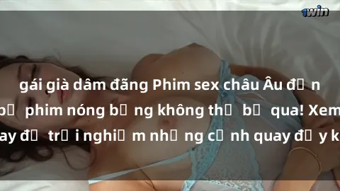 gái già dâm đãng Phim sex châu Âu đỉnh cao: Top những bộ phim nóng bỏng không thể bỏ qua! Xem ngay để trải nghiệm những cảnh quay đầy kích thích và cuồng nhiệt.