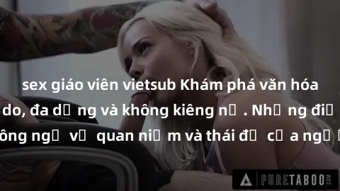 sex giáo viên vietsub Khám phá văn hóa sex Bắc Âu: Sự tự do, đa dạng và không kiêng nể. Những điều không ngờ về quan niệm và thái độ của người Bắc Âu đối với tình dục.