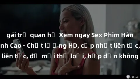 gái trẻ quan hệ Xem ngay Sex Phim Hàn Quốc Vietsub Đỉnh Cao - Chất lượng HD, cập nhật liên tục, đủ mọi thể loại, hấp dẫn không thể bỏ qua!