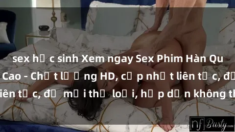 sex học sinh Xem ngay Sex Phim Hàn Quốc Vietsub Đỉnh Cao - Chất lượng HD, cập nhật liên tục, đủ mọi thể loại, hấp dẫn không thể bỏ qua!
