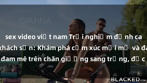 sex video việt nam Trải nghiệm đỉnh cao tình yêu tại sex khách sạn: Khám phá cảm xúc mới mẻ và đam mê trên chăn giường sang trọng, độc đáo, không giới hạn.