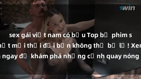 sex gái việt nam có bầu Top bộ phim sex Hàn Quốc hot nhất mọi thời đại bạn không thể bỏ lỡ! Xem ngay để khám phá những cảnh quay nóng bỏng, đầy nghẹt thở!