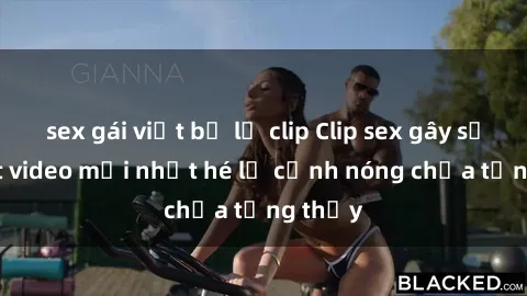 sex gái việt bị lộ clip Clip sex gây sốc: Loạt video mới nhất hé lộ cảnh nóng chưa từng thấy