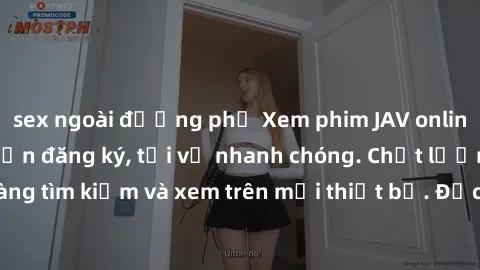 sex ngoài đường phố Xem phim JAV online miễn phí không cần đăng ký, tải về nhanh chóng. Chất lượng HD, dễ dàng tìm kiếm và xem trên mọi thiết bị. Đặc biệt, không quảng cáo làm phiền.
