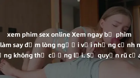 xem phim sex online Xem ngay bộ phim sex milf hot nhất, làm say đắm lòng người với những cảnh nóng bỏng không thể cưỡng lại. Sự quyến rũ của MILF sẽ khiến bạn mãnh liệt!