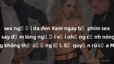 sex người da đen Xem ngay bộ phim sex milf hot nhất, làm say đắm lòng người với những cảnh nóng bỏng không thể cưỡng lại. Sự quyến rũ của MILF sẽ khiến bạn mãnh liệt!