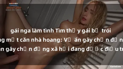 gái nga làm tình Tìm thấy gái bị trói và bị hiếp dâm trong một căn nhà hoang: Vụ án gây chấn động xã hội đang được điều tra vào.
