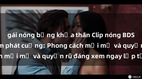 gái nóng bỏng khỏa thân Clip nóng BDSM khiến người xem phát cuồng: Phong cách mới mẻ và quyến rũ đáng xem ngay lập tức!