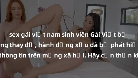 sex gái việt nam sinh viên Gái Việt bị quay lén trong phòng thay đồ, hành động xấu đã bị phát hiện và lộ thông tin trên mạng xã hội. Hãy cẩn thận khi thay đồ ở nơi công cộng!