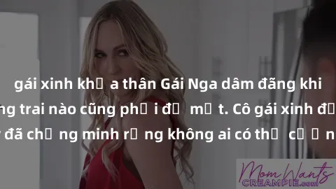 gái xinh khỏa thân Gái Nga dâm đãng khiến tim bất cứ chàng trai nào cũng phải đỏ mặt. Cô gái xinh đẹp này đã chứng minh rằng không ai có thể cưỡng lại khi cô làm tình đắm say.