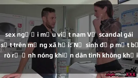 sex người mẫu việt nam Vụ scandal gái xinh lộ hàng gây sốt trên mạng xã hội: Nữ sinh đẹp mắt bị rò rỉ ảnh nóng khiến dân tình không khỏi bất ngờ và phẫn nộ!
