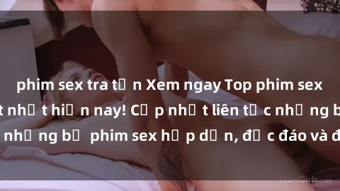 phim sex tra tấn Xem ngay Top phim sex mới nhất đang hot nhất hiện nay! Cập nhật liên tục những bộ phim sex hấp dẫn, độc đáo và đầy kích thích.