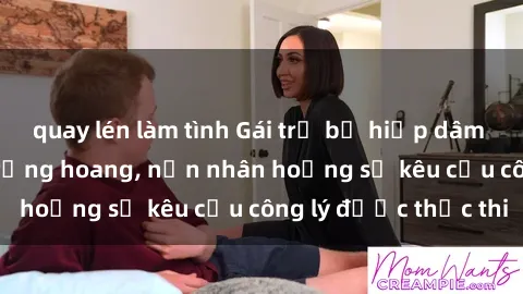 quay lén làm tình Gái trẻ bị hiếp dâm bạo lực trong khu rừng hoang, nạn nhân hoảng sợ kêu cầu công lý được thực thi