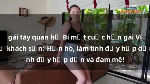 gái tây quan hệ Bí mật cuộc hẹn gái Việt lần đầu ở khách sạn: Hẹn hò, làm tình đầy hấp dẫn và đam mê!