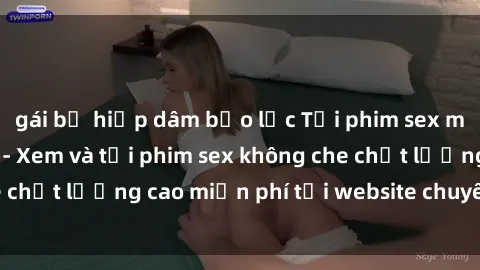 gái bị hiếp dâm bạo lực Tải phim sex mới nhất hot nhất - Xem và tải phim sex không che chất lượng cao miễn phí tại website chuyên nghiệp.