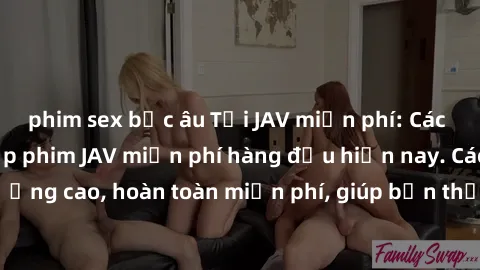 phim sex bắc âu Tải JAV miễn phí: Các trang web cung cấp phim JAV miễn phí hàng đầu hiện nay. Các tác phẩm chất lượng cao, hoàn toàn miễn phí, giúp bạn thỏa mãn niềm đam mê mà không tốn kém.