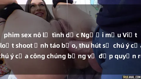 phim sex nô lệ tình dục Người mẫu Việt Nam gây sốt với loạt shoot ảnh táo bạo, thu hút sự chú ý của công chúng bằng vẻ đẹp quyến rũ và gợi cảm.